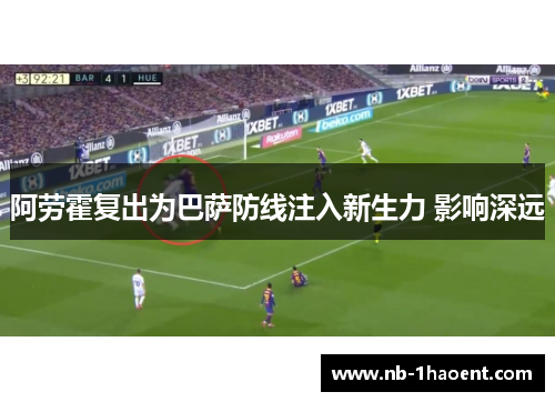 阿劳霍复出为巴萨防线注入新生力 影响深远