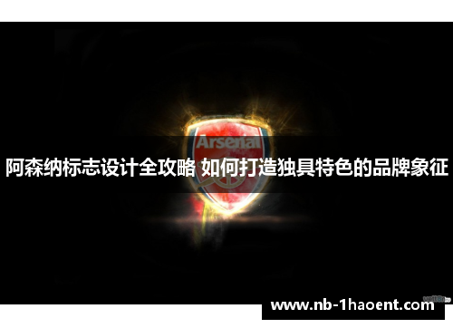 阿森纳标志设计全攻略 如何打造独具特色的品牌象征