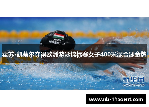 霍苏·凯蒂尔夺得欧洲游泳锦标赛女子400米混合泳金牌