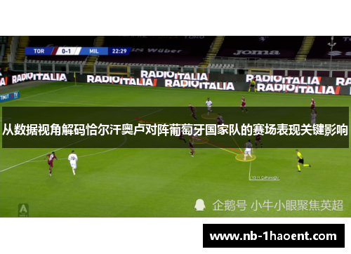 从数据视角解码恰尔汗奥卢对阵葡萄牙国家队的赛场表现关键影响