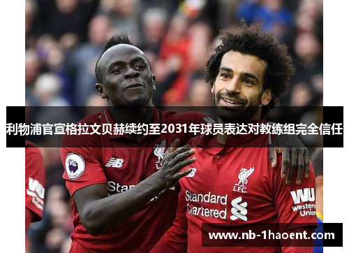 利物浦官宣格拉文贝赫续约至2031年球员表达对教练组完全信任